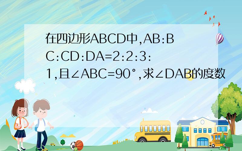 在四边形ABCD中,AB:BC:CD:DA=2:2:3:1,且∠ABC=90°,求∠DAB的度数