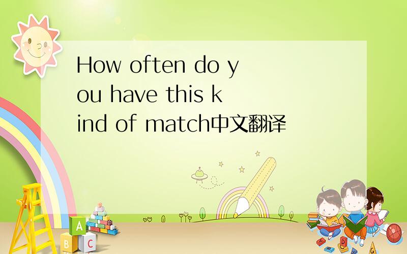 How often do you have this kind of match中文翻译