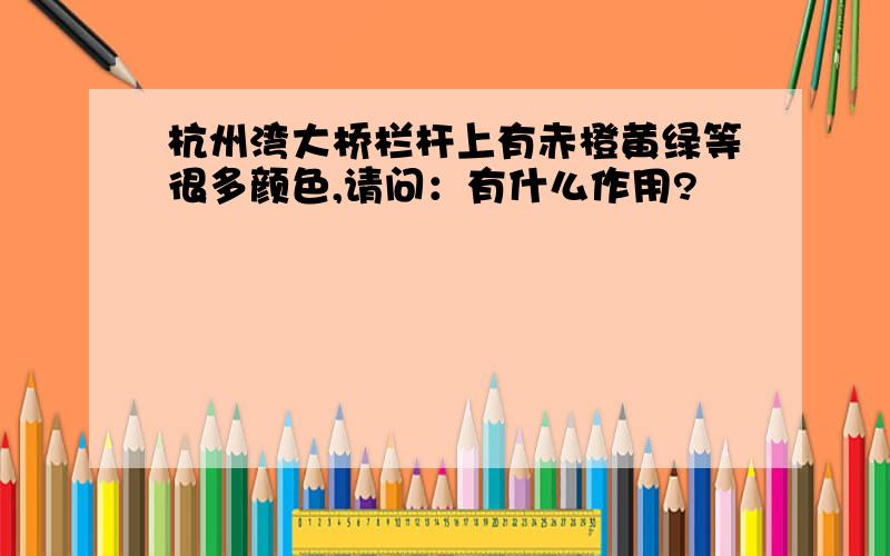 杭州湾大桥栏杆上有赤橙黄绿等很多颜色,请问：有什么作用?