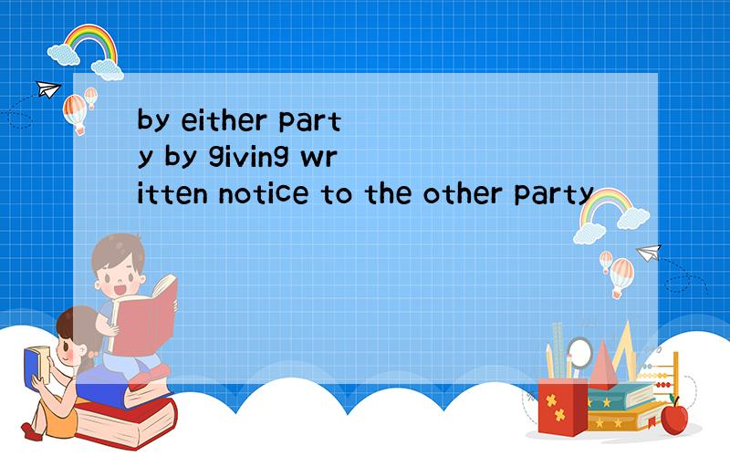 by either party by giving written notice to the other party
