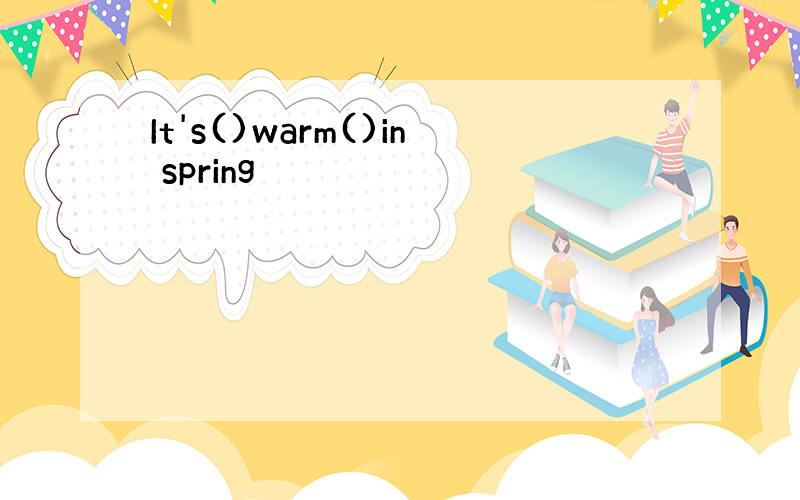 It's()warm()in spring