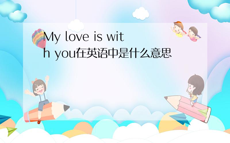 My love is with you在英语中是什么意思