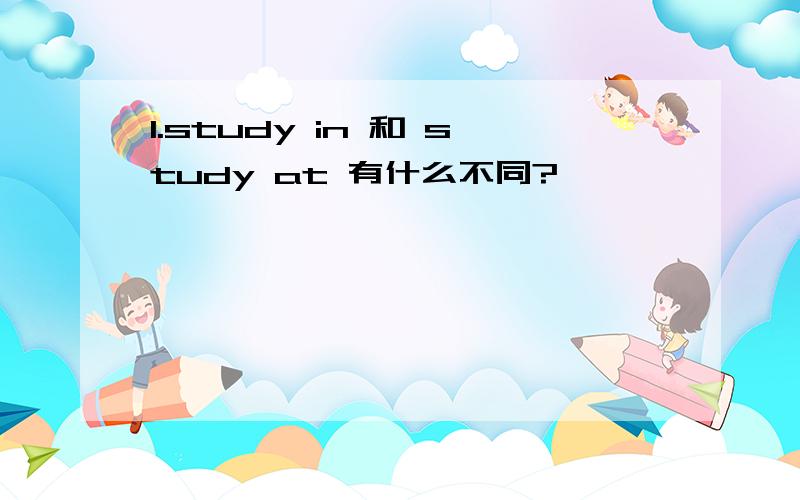 1.study in 和 study at 有什么不同?