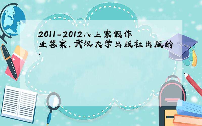 2011-2012八上寒假作业答案,武汉大学出版社出版的.