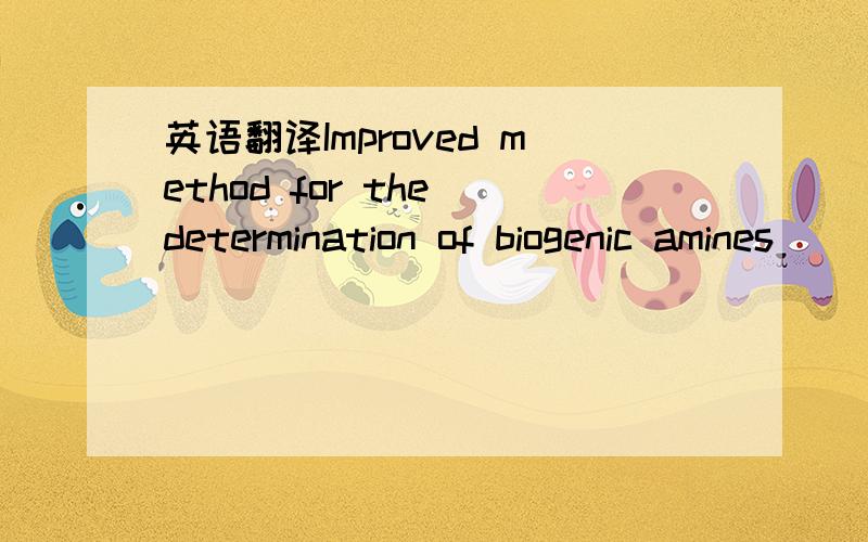 英语翻译Improved method for the determination of biogenic amines