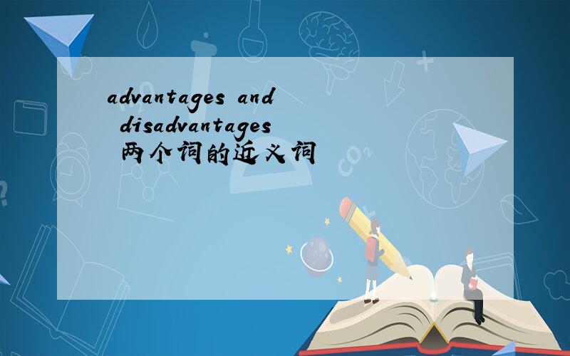 advantages and disadvantages 两个词的近义词