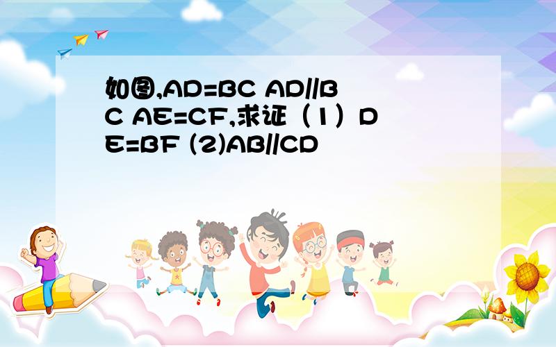 如图,AD=BC AD//BC AE=CF,求证（1）DE=BF (2)AB//CD