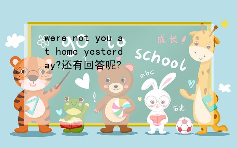 were not you at home yesterday?还有回答呢?