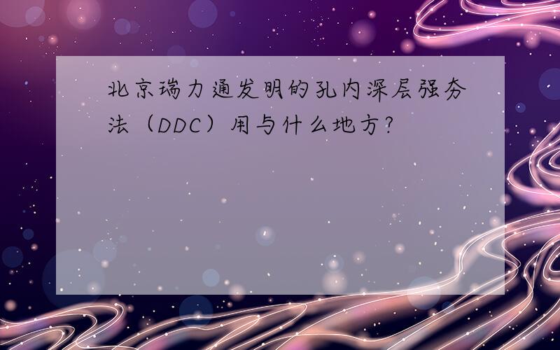北京瑞力通发明的孔内深层强夯法（DDC）用与什么地方?