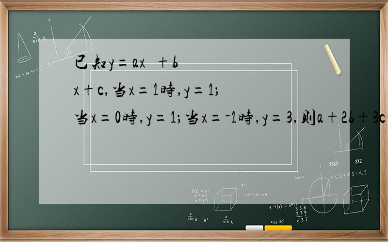 已知y=ax²+bx+c,当x=1时,y=1；当x=0时,y=1；当x=-1时,y=3,则a+2b+3c的值为
