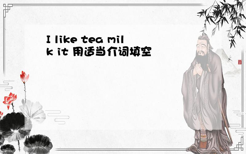 I like tea milk it 用适当介词填空
