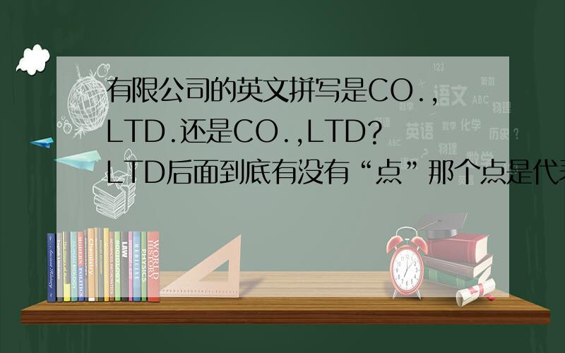 有限公司的英文拼写是CO.,LTD.还是CO.,LTD?LTD后面到底有没有“点”那个点是代表什么意思?