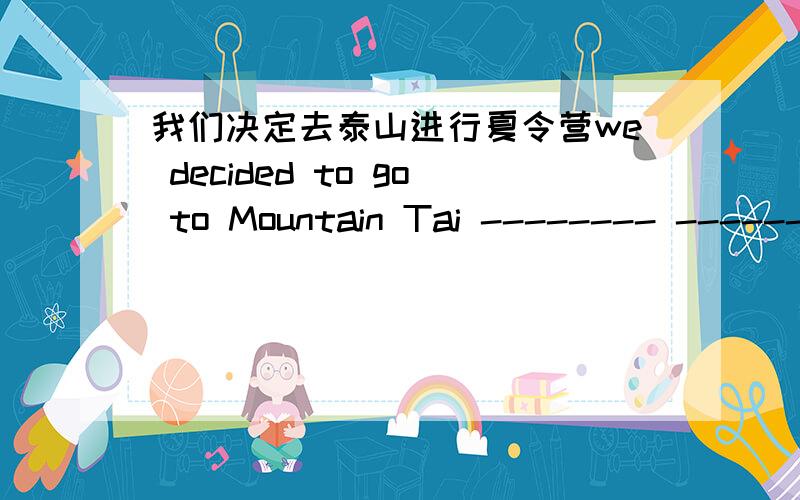 我们决定去泰山进行夏令营we decided to go to Mountain Tai -------- ------