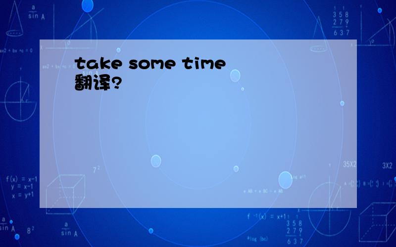 take some time翻译?