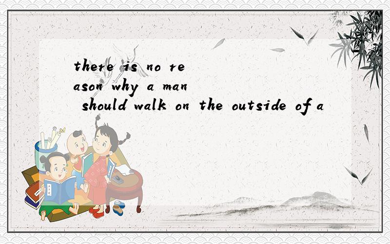 there is no reason why a man should walk on the outside of a