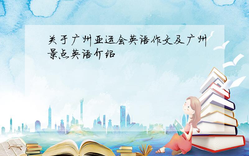 关于广州亚运会英语作文及广州景点英语介绍