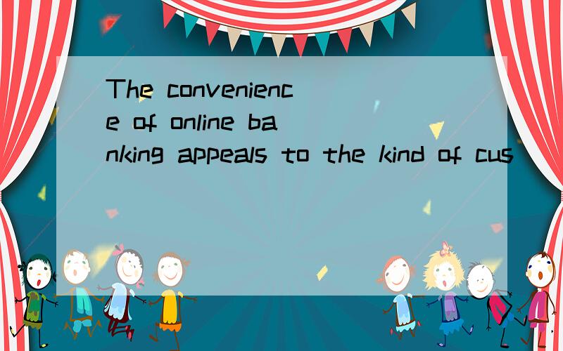 The convenience of online banking appeals to the kind of cus