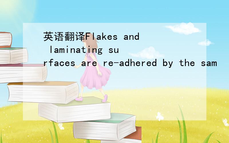英语翻译Flakes and laminating surfaces are re-adhered by the sam