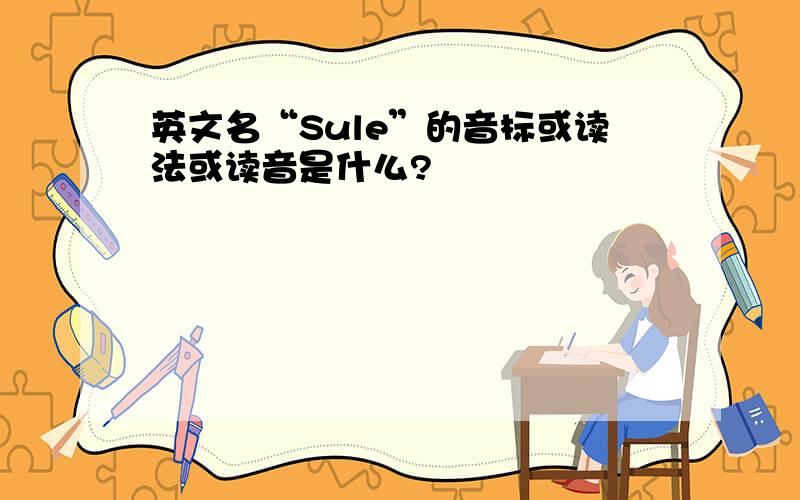 英文名“Sule”的音标或读法或读音是什么?