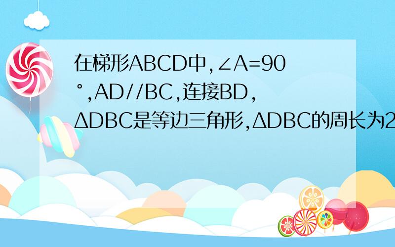在梯形ABCD中,∠A=90°,AD//BC,连接BD,ΔDBC是等边三角形,ΔDBC的周长为27,则AD的长为?