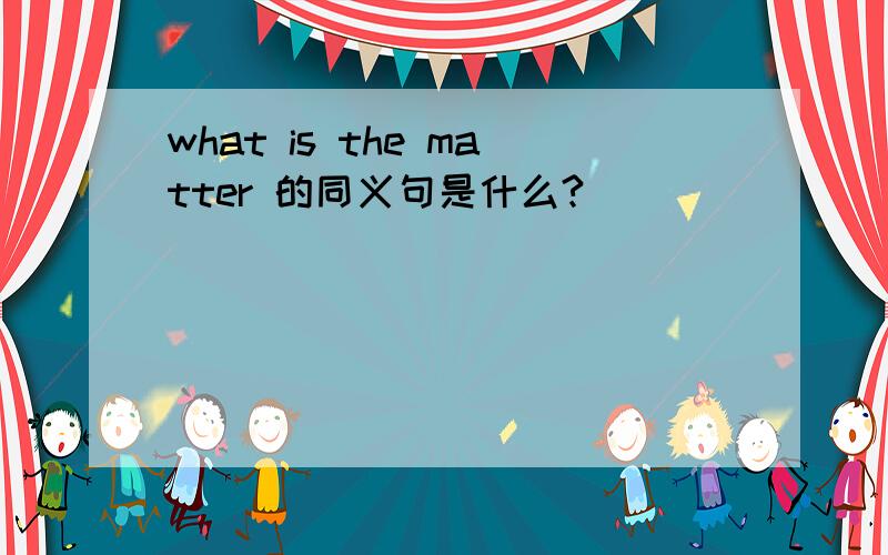 what is the matter 的同义句是什么?