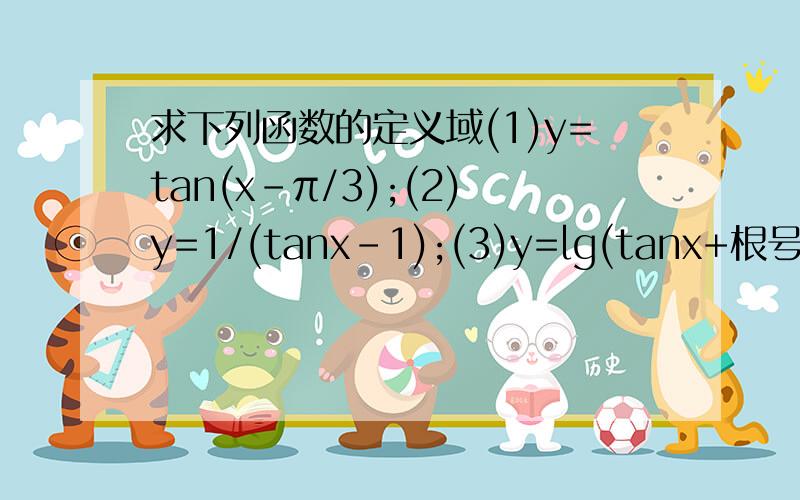 求下列函数的定义域(1)y=tan(x-π/3);(2)y=1/(tanx-1);(3)y=lg(tanx+根号3)