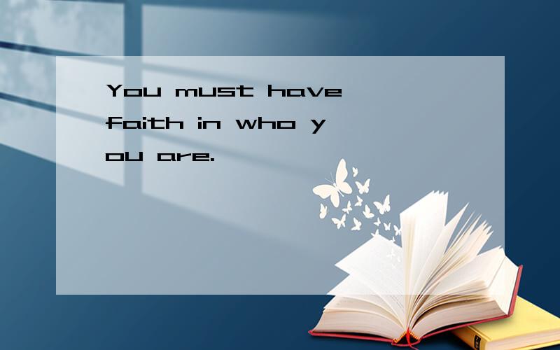 You must have faith in who you are.