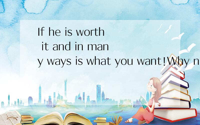 If he is worth it and in many ways is what you want!Why not?