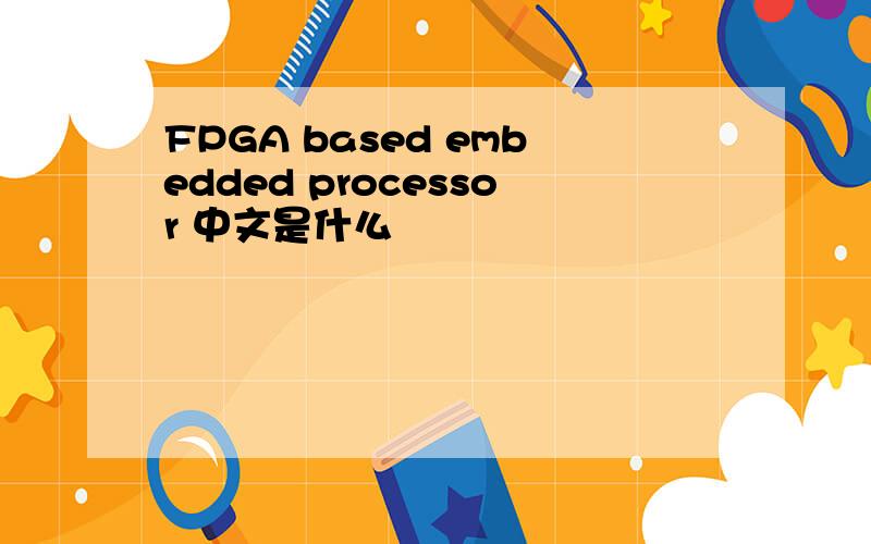 FPGA based embedded processor 中文是什么