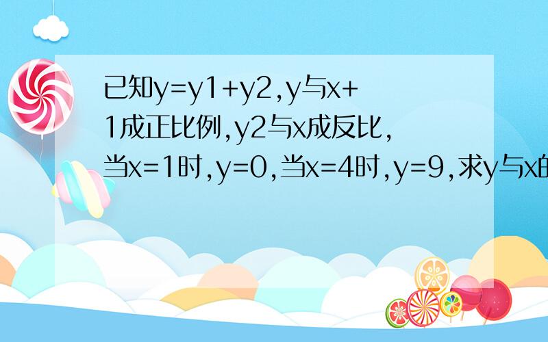 已知y=y1+y2,y与x+1成正比例,y2与x成反比,当x=1时,y=0,当x=4时,y=9,求y与x的函数关系
