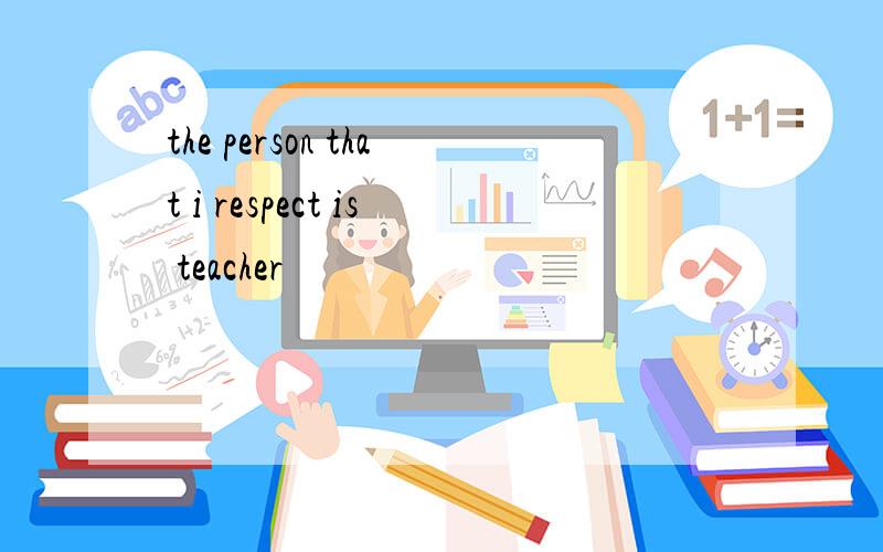 the person that i respect is teacher