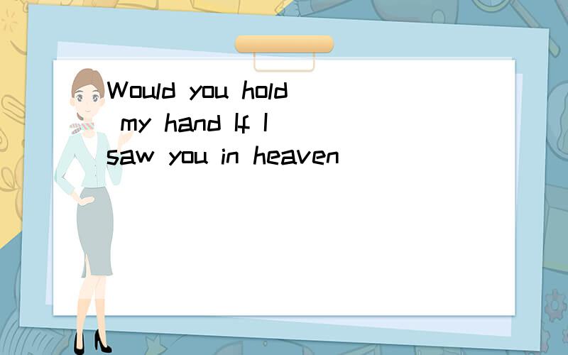 Would you hold my hand If I saw you in heaven