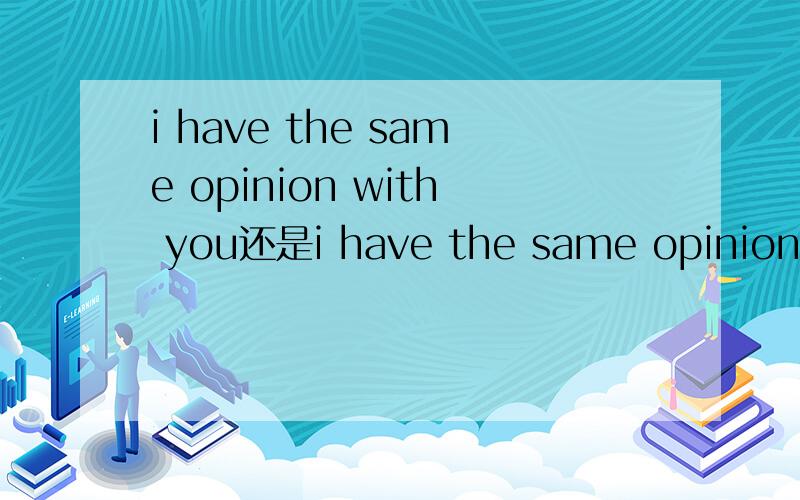 i have the same opinion with you还是i have the same opinion as