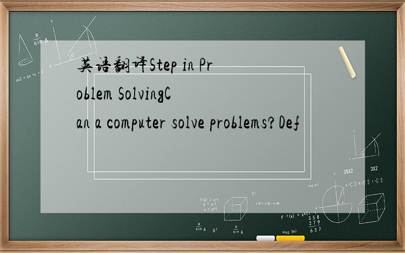 英语翻译Step in Problem SolvingCan a computer solve problems?Def