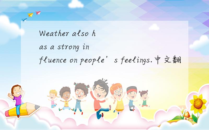 Weather also has a strong influence on people’s feelings.中文翻
