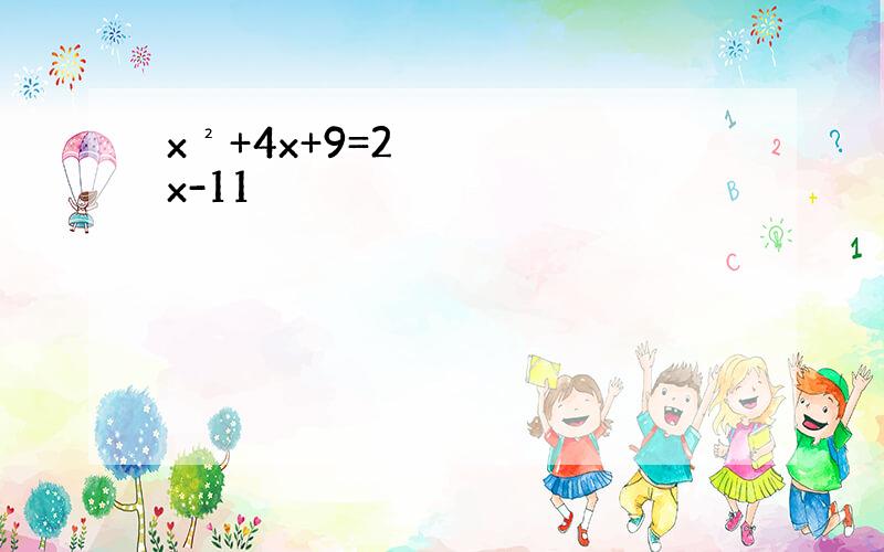 x²+4x+9=2x-11