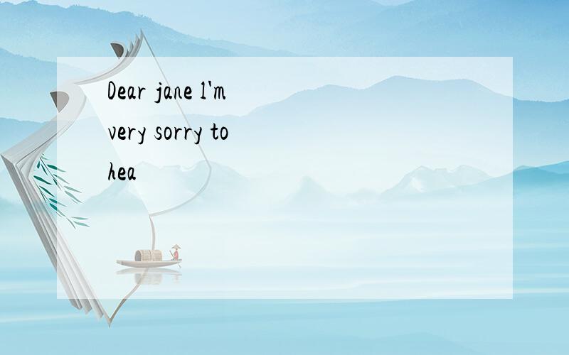 Dear jane l'm very sorry to hea