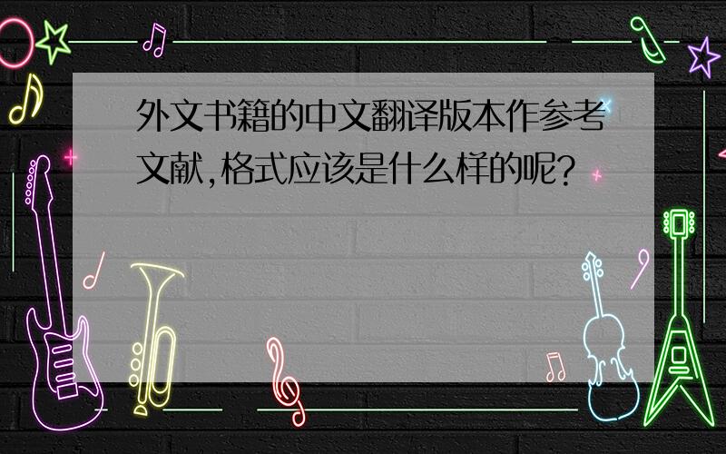 外文书籍的中文翻译版本作参考文献,格式应该是什么样的呢?