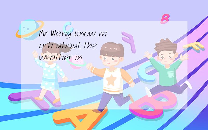 Mr Wang know much about the weather in