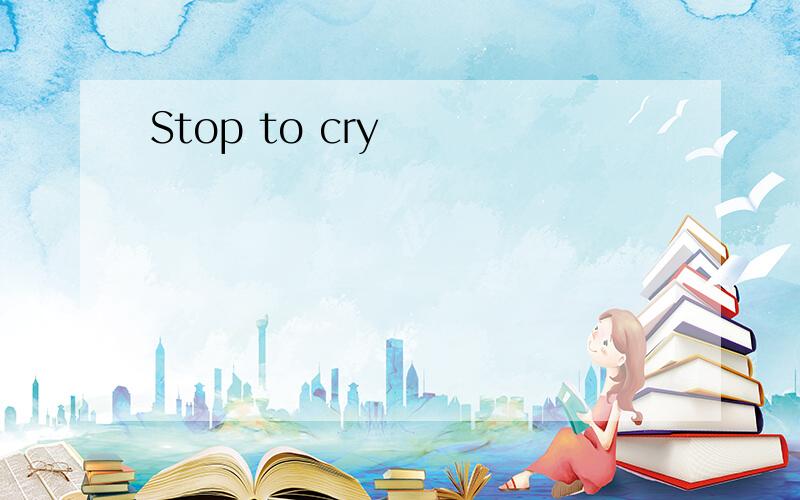 Stop to cry