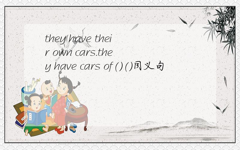 they have their own cars.they have cars of()()同义句