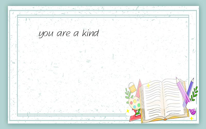 you are a kind