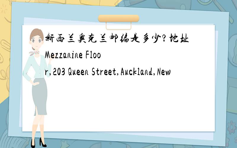新西兰奥克兰邮编是多少?地址Mezzanine Floor,203 Queen Street,Auckland,New