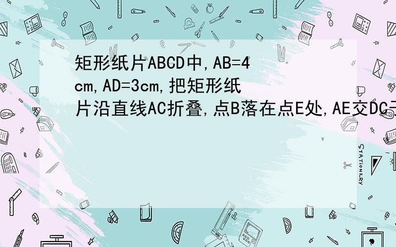 矩形纸片ABCD中,AB=4cm,AD=3cm,把矩形纸片沿直线AC折叠,点B落在点E处,AE交DC于点F,则AF的长为
