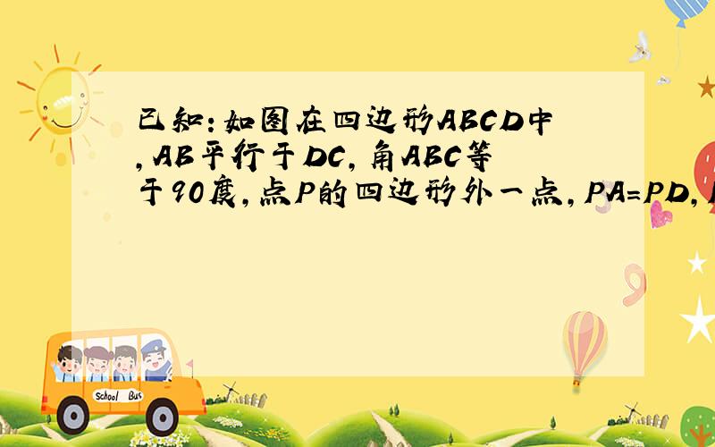 已知：如图在四边形ABCD中,AB平行于DC,角ABC等于90度,点P的四边形外一点,PA=PD,PB=PC