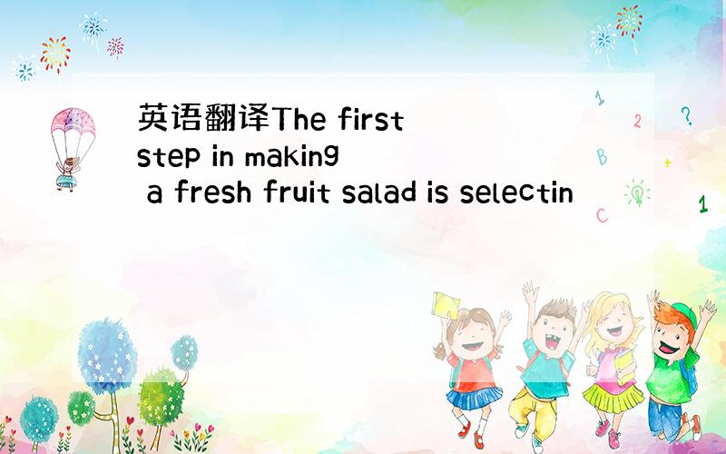 英语翻译The first step in making a fresh fruit salad is selectin