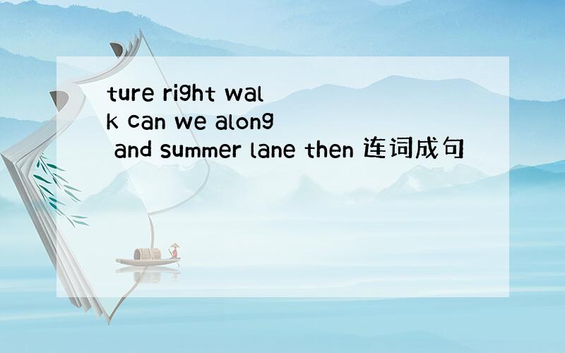 ture right walk can we along and summer lane then 连词成句