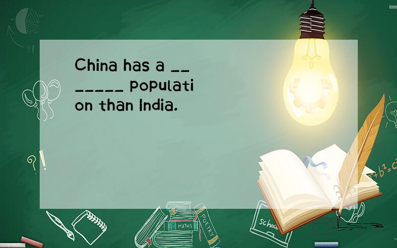 China has a _______ population than India.