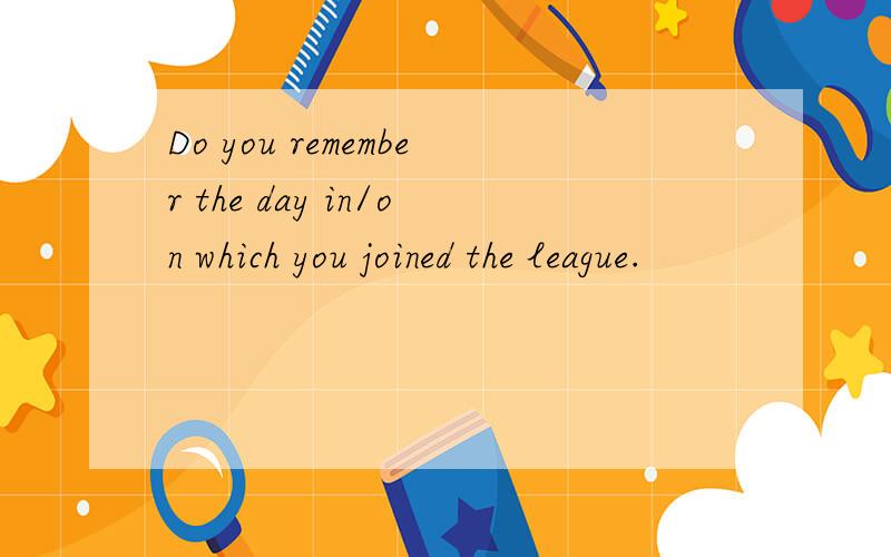 Do you remember the day in/on which you joined the league.