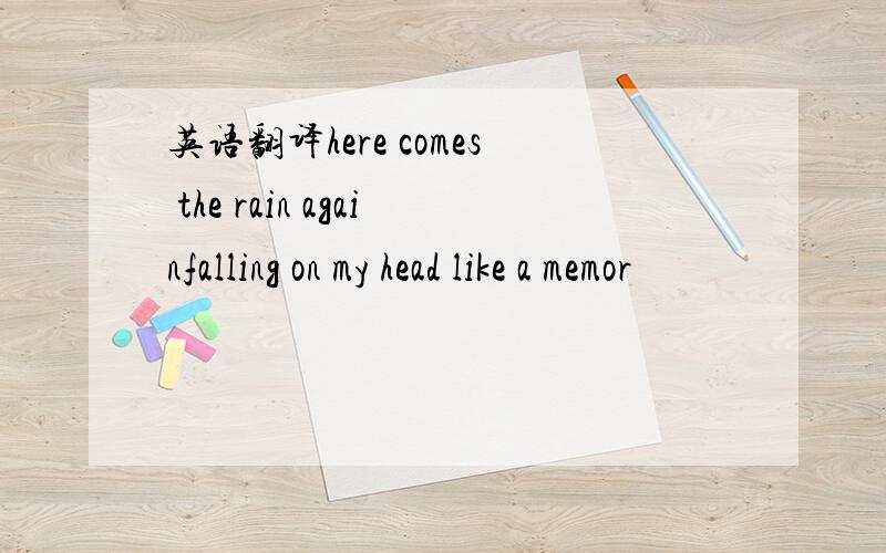 英语翻译here comes the rain againfalling on my head like a memor